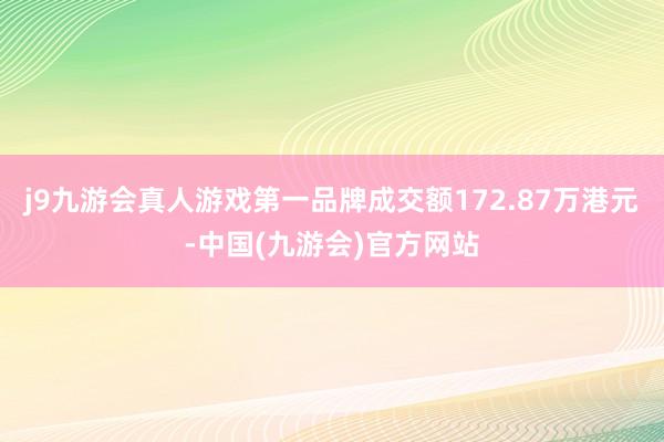 j9九游会真人游戏第一品牌成交额172.87万港元-中国(九游会)官方网站